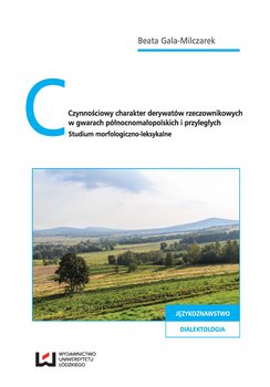 Czynnościowy charakter derywatów rzeczownikowych w gwarach północnomałopolskich i przyległych. Studium morfologiczno-leksykalne - Gala-Milczarek Beata