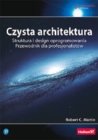 Czysta architektura. Struktura i design oprogramowania. Przewodnik dla profesjonalistów Martin Robert C.