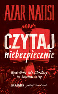 Czytaj niebezpiecznie. Wywrotowa siła literatury na burzliwe czasy&nbsp;-&nbsp;Nafisi Azar