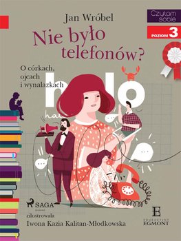 Czytam sobie. Nie było telefonów? O córkach, ojcach i wynalazkach - Wróbel Jan