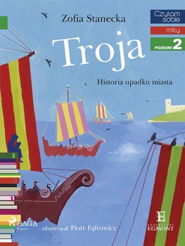Czytam sobie. Poziom 2. Troja. Historia upadku miasta - Stanecka Zofia