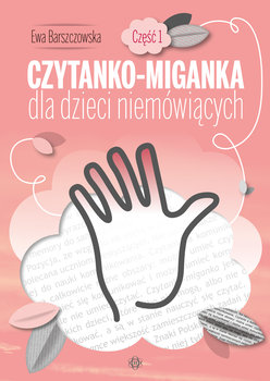 Czytanko-miganka dla dzieci niemówiących. Część 1 - Barszczowska Ewa
