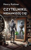 Czytelniku, nienawidzę Cię! Henry Kuttner