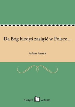 Da Bóg kiedyś zasiąść w Polsce ... - Asnyk Adam