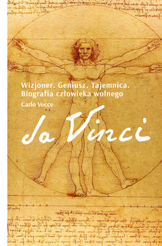 Da Vinci. Wizjoner. Geniusz. Tajemnica. Biografia człowieka wolnego - Carlo Vecce