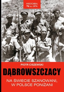 Dąbrowszczacy. Na świecie szanowani, w Polsce poniżani - Ciszewski Piotr