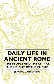 Daily Life in Ancient Rome - The People and the City at the Height of the Empire - Carcopino Jerome