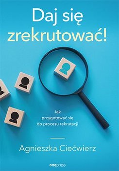 Daj się zrekrutować! Jak przygotować się do procesu rekrutacji - Ciećwierz Agnieszka