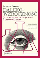 Dalekowzroczność. Jak biochemia ukazuje plan i celowość życia Marcos Eberlin