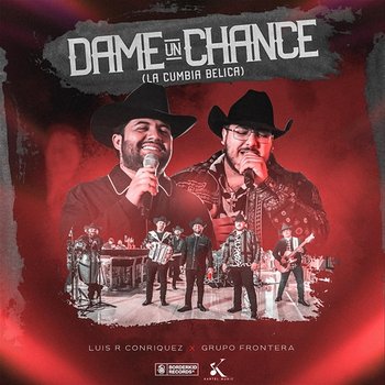Dame Un Chance (La Cumbia Bélica) - Luis R Conriquez, Grupo Frontera