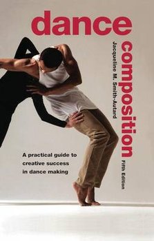 Dance Composition: A Practical Guide to Creative Success in Dance Making - Smith-Autard Jacqueline M.