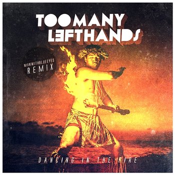 Dancing In The Fire - TooManyLeftHands