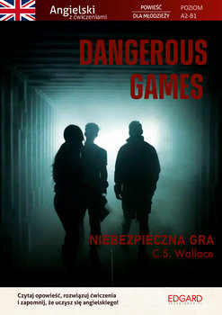 Dangerous Games. Angielski z ćwiczeniami. Powieść dla młodzieży. Poziom A2-B1 - S.C. Wallace