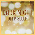 Dark Night: Deep Sleep – Serenity Music for Total Relaxation, Freedom of Mind, Colorful Dreams & Soothing Stars, Calm New Age - Deep Sleep Maestro Sounds