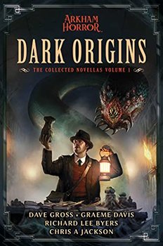 Dark Origins: Arkham Horror:  The Collected Novellas, Volume 1 - Opracowanie zbiorowe