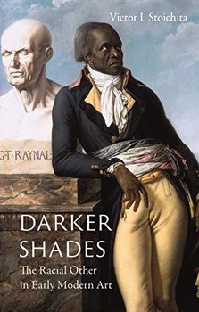 Darker Shades: The Racial Other in Early Modern Art - Stoichita Victor I.
