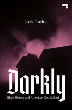 Darkly: Black History and Americas Gothic Soul - Leila Taylor