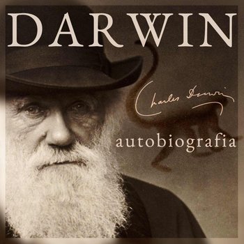 Darwin. Autobiografia. Wspomnienia z rozwoju mojego umysłu i charakteru - Charles Darwin, Francis Darwin