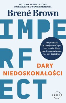 Dary niedoskonałości. Jak przestać się przejmować tym, kim powinniśmy być, i zaakceptować to, kim jesteśmy - Brown Brené