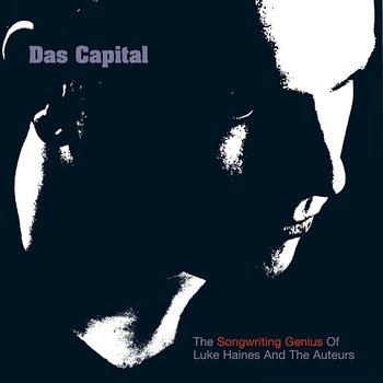 Das Capital - The Songwriting Genius Of Luke Haines And The Auteurs - Luke Haines, The Auteurs