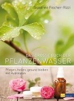 Das grosse Buch der Pflanzenwässer - Fischer-Rizzi Susanne, Weise Martina