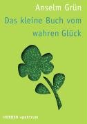 Das kleine Buch vom wahren Glück - Grun Anselm