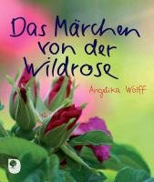 Das Märchen von der Wildrose - Wolff Angelika