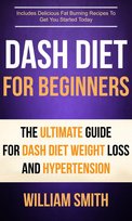 Dash Diet For Beginners: The Ultimate Guide For Dash Diet Weight Loss And Hypertension - ebook epub William Smith