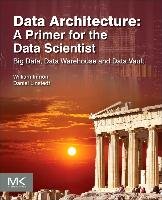 Data Architecture: A Primer for the Data Scientist - Inmon William H., Linstedt Dan