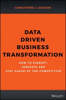 Data Driven Business Transformation: How Businesses Can Disrupt, Innovate and Stay Ahead of the Competition - Jackson Peter, Carruthers Caroline