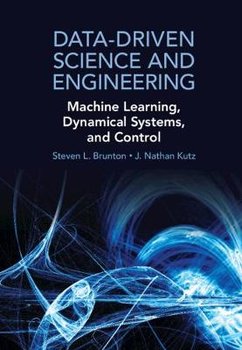Data-Driven Science and Engineering: Machine Learning, Dynamical Systems, and Control - Brunton Steven L., Kutz Nathan J.