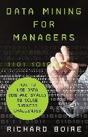 Data Mining for Managers: How to Use Data (Big and Small) to Solve Business Challenges - Boire R.