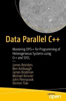 Data Parallel C++: Mastering DPC++ for Programming of Heterogeneous Systems using C++ and SYCL - James Reinders