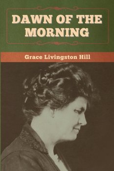 Dawn of the Morning - Hill Grace Livingston