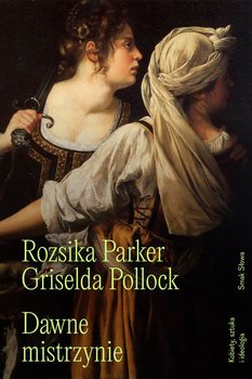Dawne mistrzynie. Kobiety, sztuka i ideologia - Rozsika Parker, Griselda Pollock