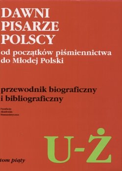 Dawni Pisarze Polscy. Tom 5 (U-Ż) - Opracowanie zbiorowe