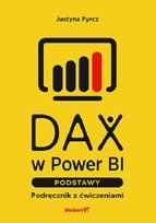 DAX w Power BI. Podstawy. Podręcznik z ćwiczeniami Justyna Pyrcz