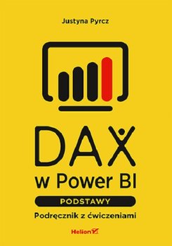 DAX w Power BI. Podstawy. Podręcznik z ćwiczeniami - Justyna Pyrcz