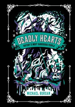 Deadly Hearts: History's Most Dangerous People - Michael Burgan