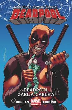 Deadpool zabija Cable’a. Deadpool. Tom 11 - Duggan Gerry, Koblish Scott