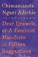 Dear Ijeawele, or A Feminist Manifesto in Fifteen Suggestions - Adichie Chimamanda Ngozi
