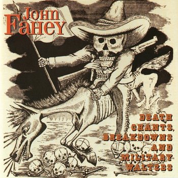 Death Chants, Breakdowns And Military Waltzes - John Fahey