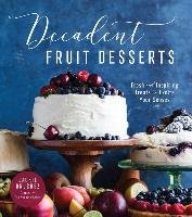 Decadent Fruit Desserts: Fresh and Inspiring Treats to Excite Your Senses - Bruchez Jackie