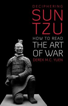 Deciphering Sun Tzu: How to Read the Art of War - Derek M. C. Yuen