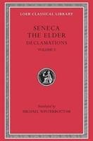 Declamations, Volume I: Controversiae, Books 1-6 - Seneca Marcus Annaeus, Seneca The Elder, Seneca Lucius Annaeus, Seneca The Elder The Elder