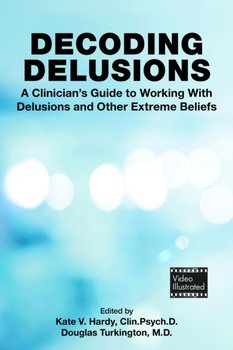 Decoding Delusions: A Clinician's Guide to Working With Delusions and Other Extreme Beliefs - Opracowanie zbiorowe