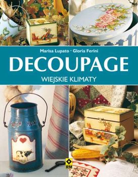 Decoupage. Wiejskie klimaty - Lupato Marisa, Ferini Gloria