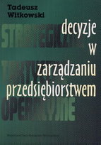 Decyzje w zarządzaniu przedsiębiorstwem Witkowski Tadeusz