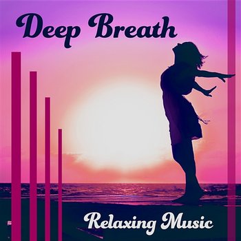 Deep Breath – Relaxing Music: Healing Yoga & Calming Meditation & Open Your Body & Soul & Mind Nature Sound - Less Stress Music Academy