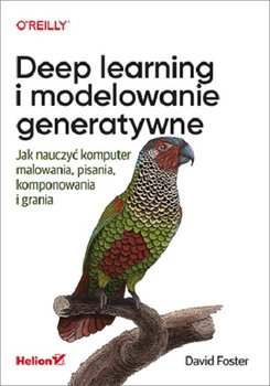 Deep learning i modelowanie generatywne. Jak nauczyć komputer malowania, pisania, komponowania i grania - Foster David